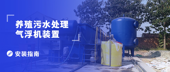 養(yǎng)殖污水處理氣浮機(jī)裝置的安裝步驟有哪些？